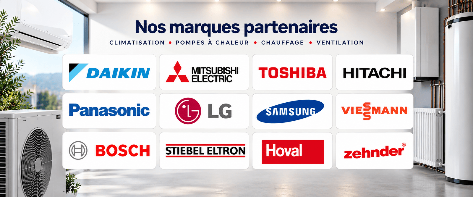 Nos marques partenaires en climatisation, pompes à chaleur, chauffage et ventilation : Daikin, Mitsubishi Electric, Toshiba, Hitachi, Panasonic, LG, Samsung, Viessmann, Bosch, Stiebel Eltron, Hoval, Zehnder